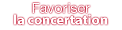 Favoriser la concertation
